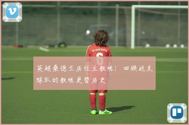 英超桑德兰历任主教练:回顾这支球队的教练更替历史