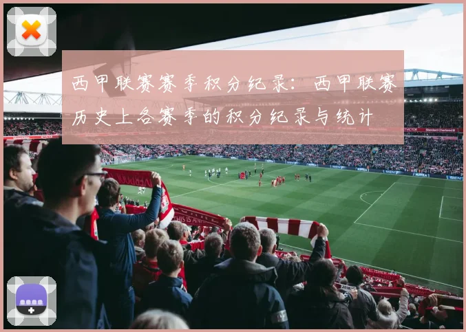 西甲联赛赛季积分纪录：西甲联赛历史上各赛季的积分纪录与统计